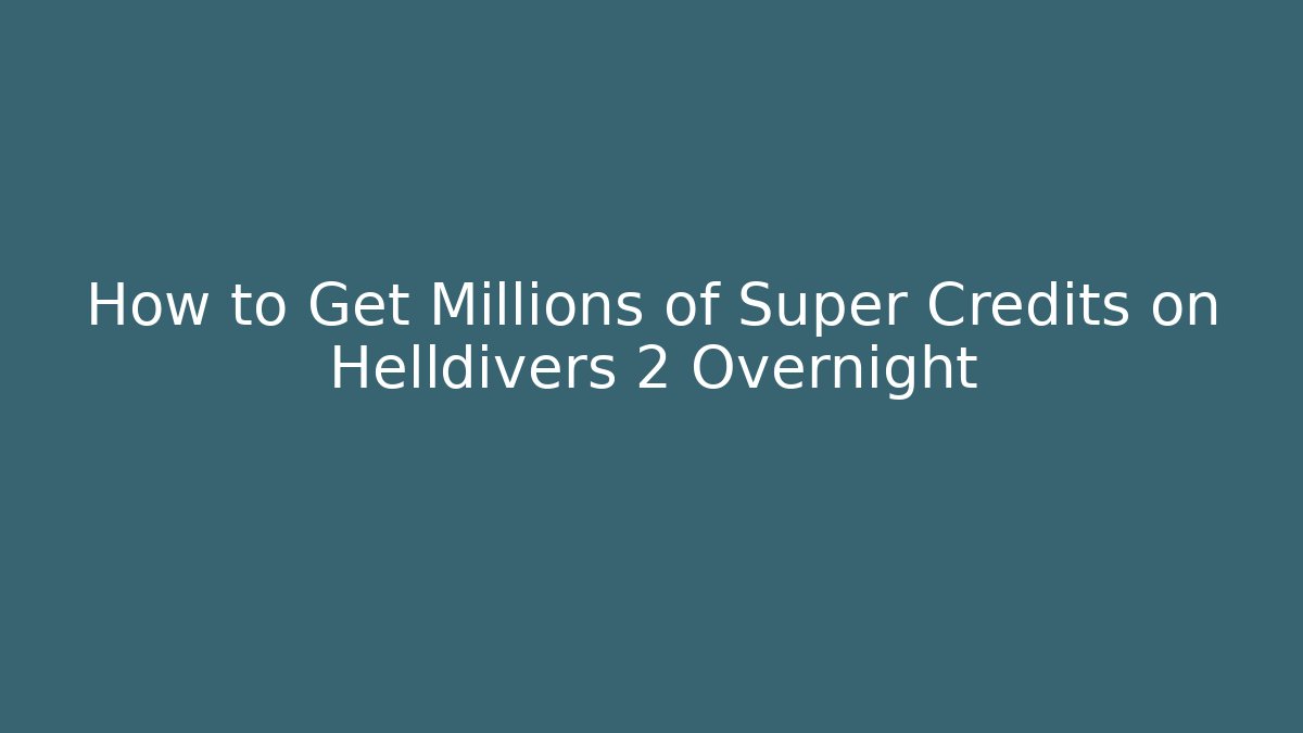 How to Get Millions of Super Credits on Helldivers 2 Overnight