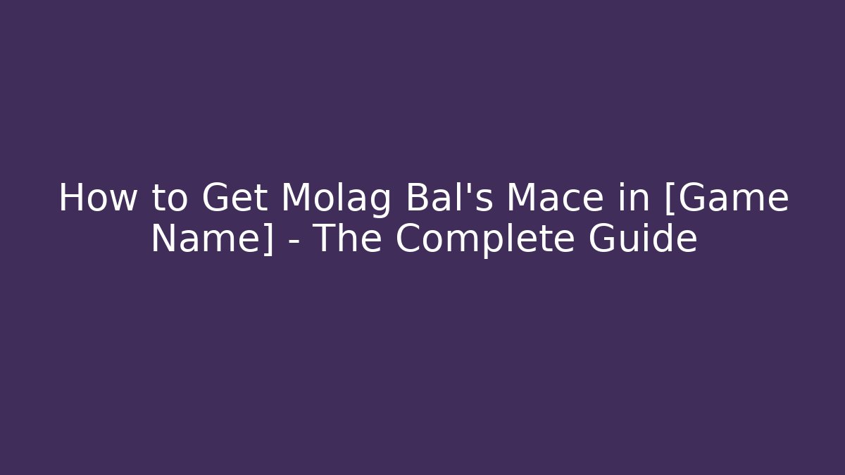 How to Get Molag Bal's Mace in [Game Name] - The Complete Guide