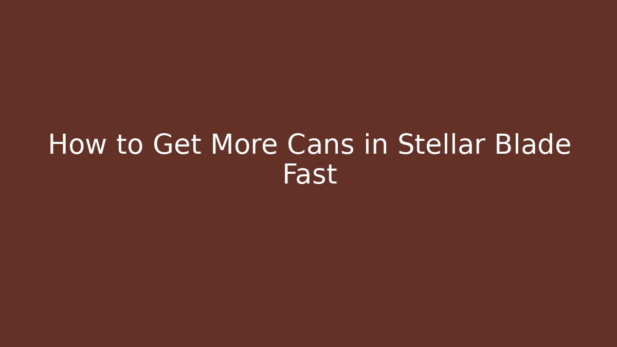 How to Get More Cans in Stellar Blade Fast
