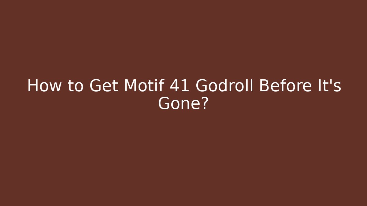 How to Get Motif 41 Godroll Before It’s Gone?