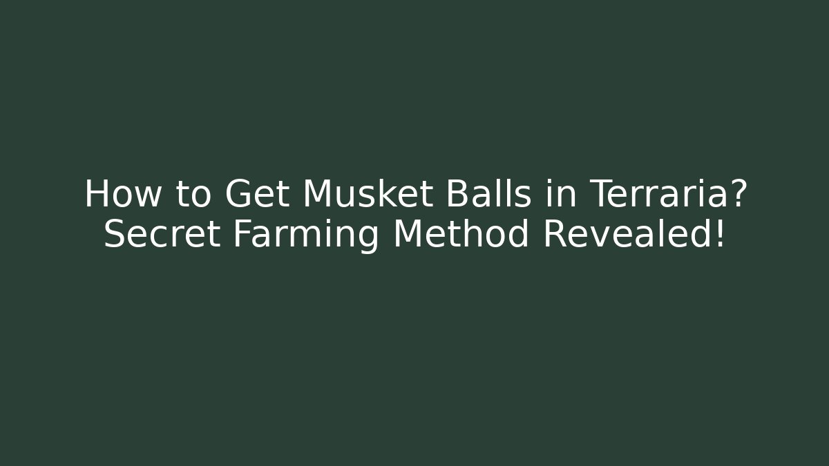 How to Get Musket Balls in Terraria? Secret Farming Method Revealed!