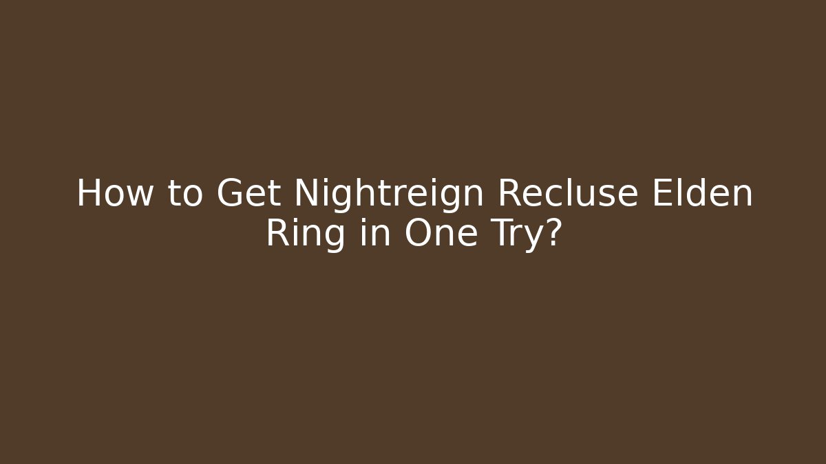 How to Get Nightreign Recluse Elden Ring in One Try?