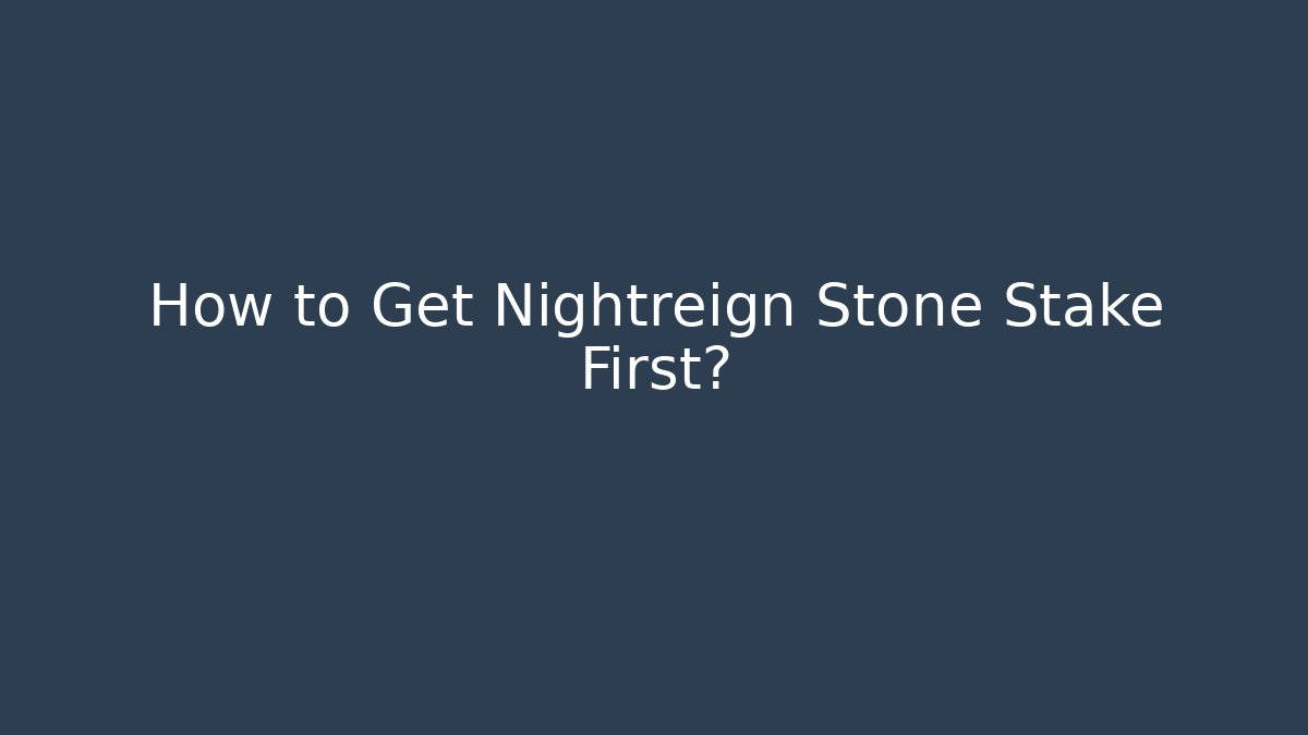 How to Get Nightreign Stone Stake First?