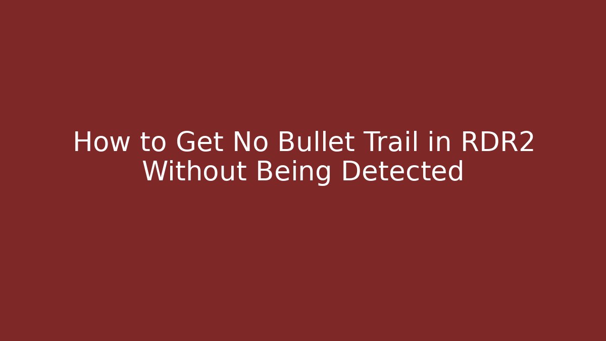 How to Get No Bullet Trail in RDR2 Without Being Detected - Critter Realm