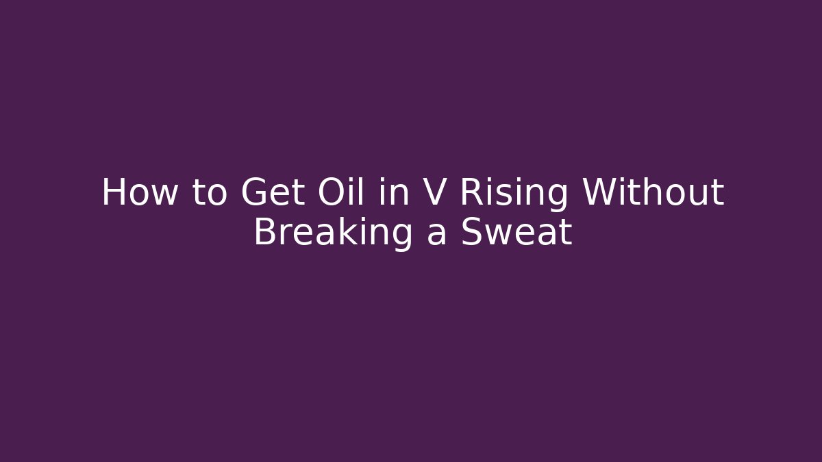 How to Get Oil in V Rising Without Breaking a Sweat