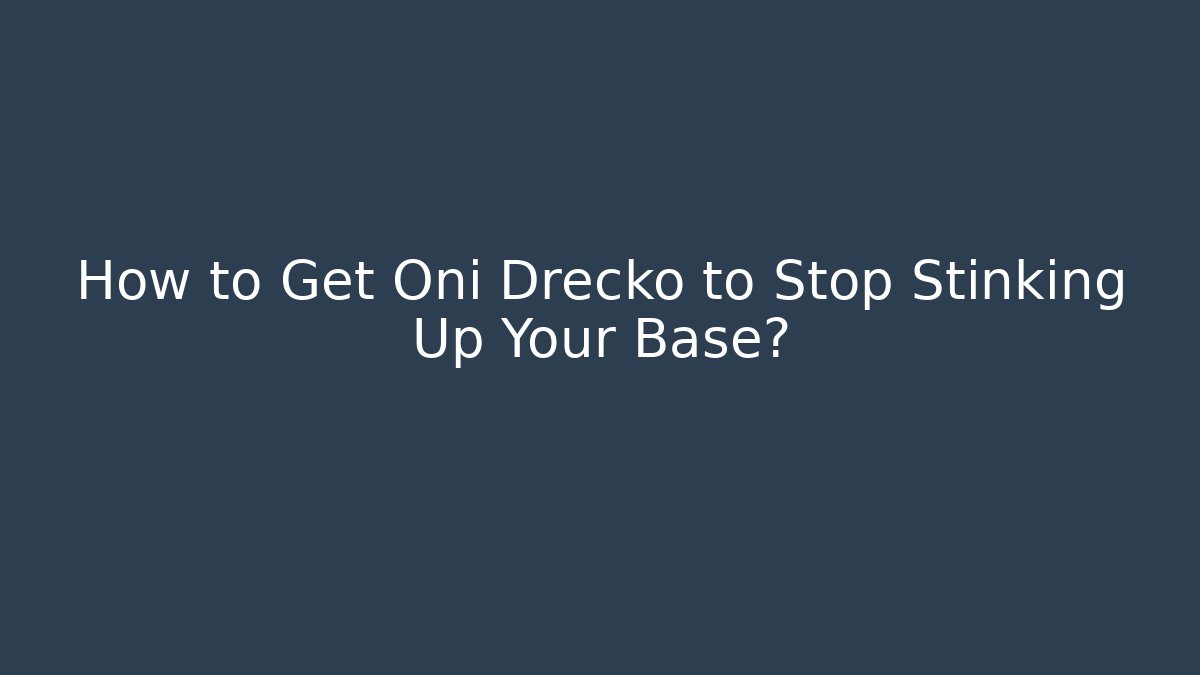How to Get Oni Drecko to Stop Stinking Up Your Base? - Critter Realm