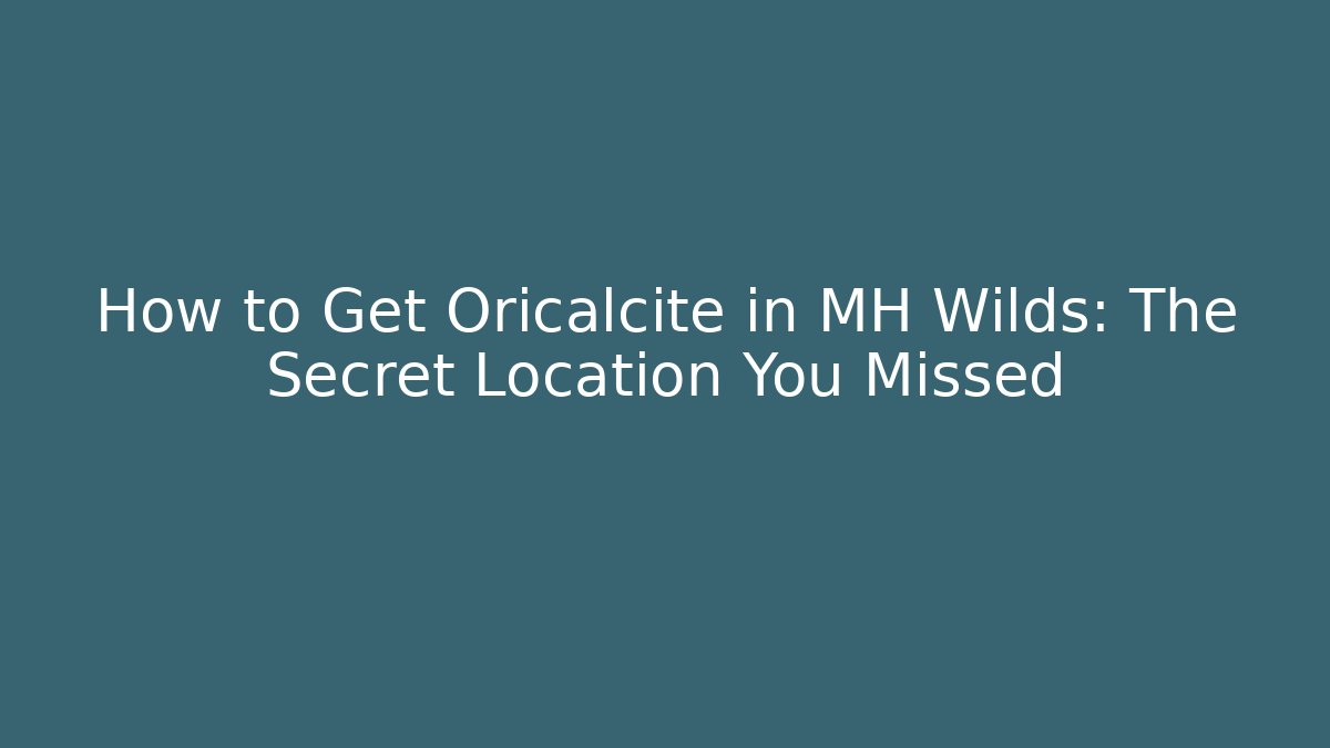 How to Get Oricalcite in MH Wilds: The Secret Location You Missed