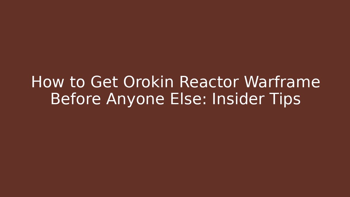 How to Get Orokin Reactor Warframe Before Anyone Else: Insider Tips