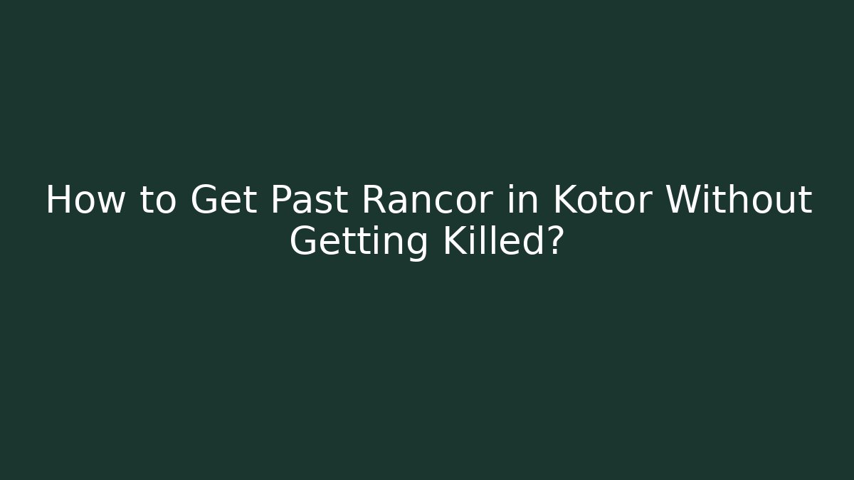 How to Get Past Rancor in Kotor Without Getting Killed?