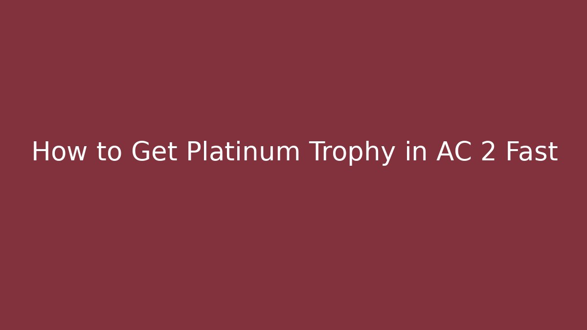 How to Get Platinum Trophy in AC 2 Fast