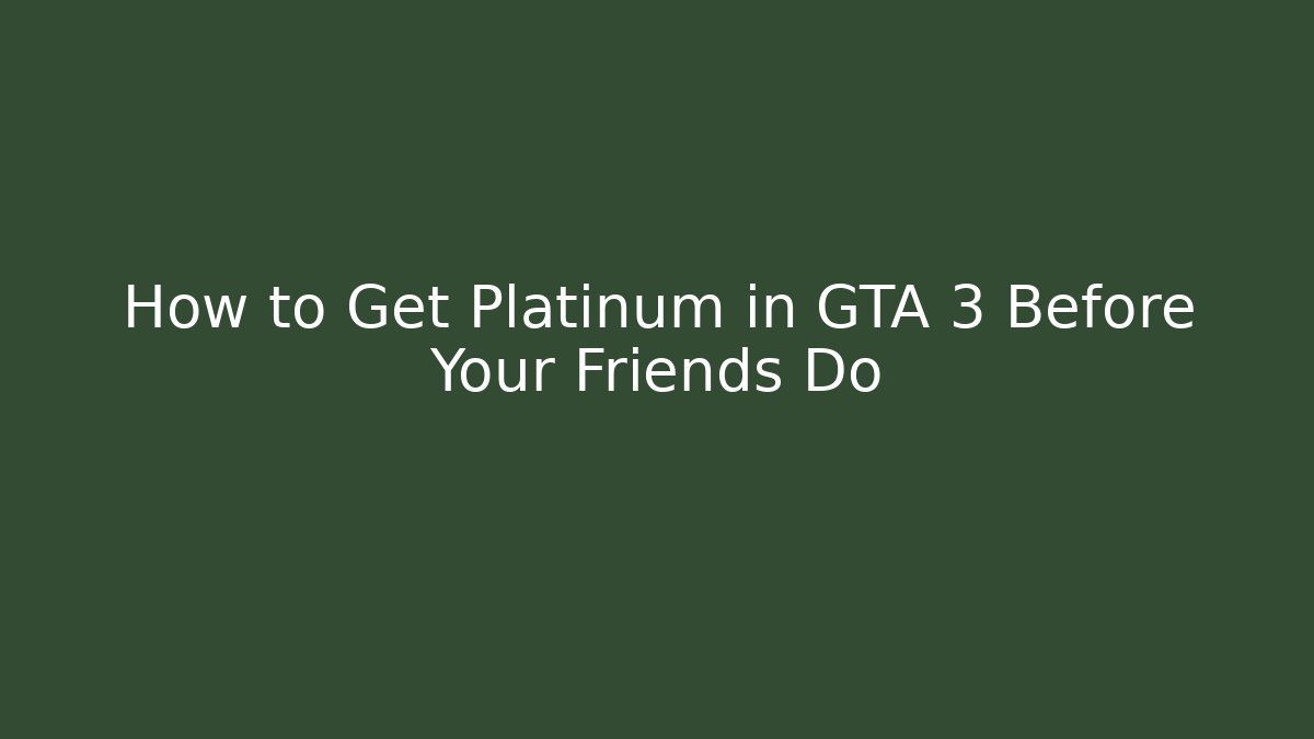 How to Get Platinum in GTA 3 Before Your Friends Do