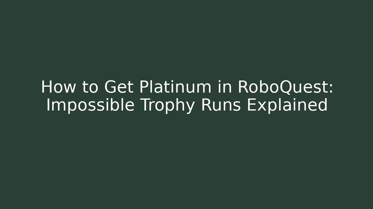 How to Get Platinum in RoboQuest: Impossible Trophy Runs Explained - Critter Realm