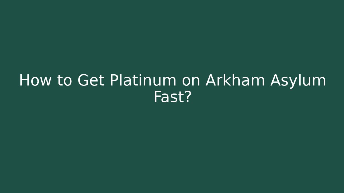 How to Get Platinum on Arkham Asylum Fast?