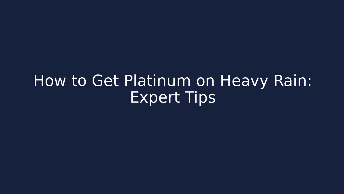How to Get Platinum on Heavy Rain: Expert Tips