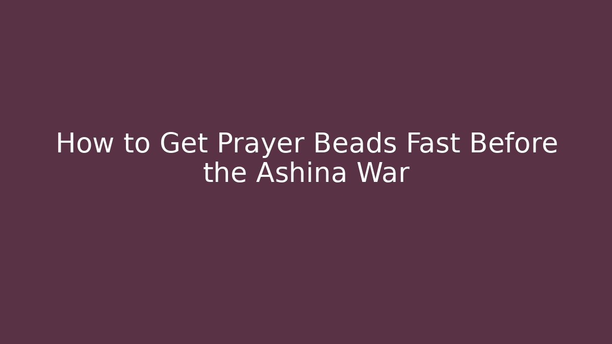 How to Get Prayer Beads Fast Before the Ashina War