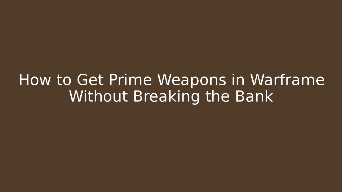 How to Get Prime Weapons in Warframe Without Breaking the Bank