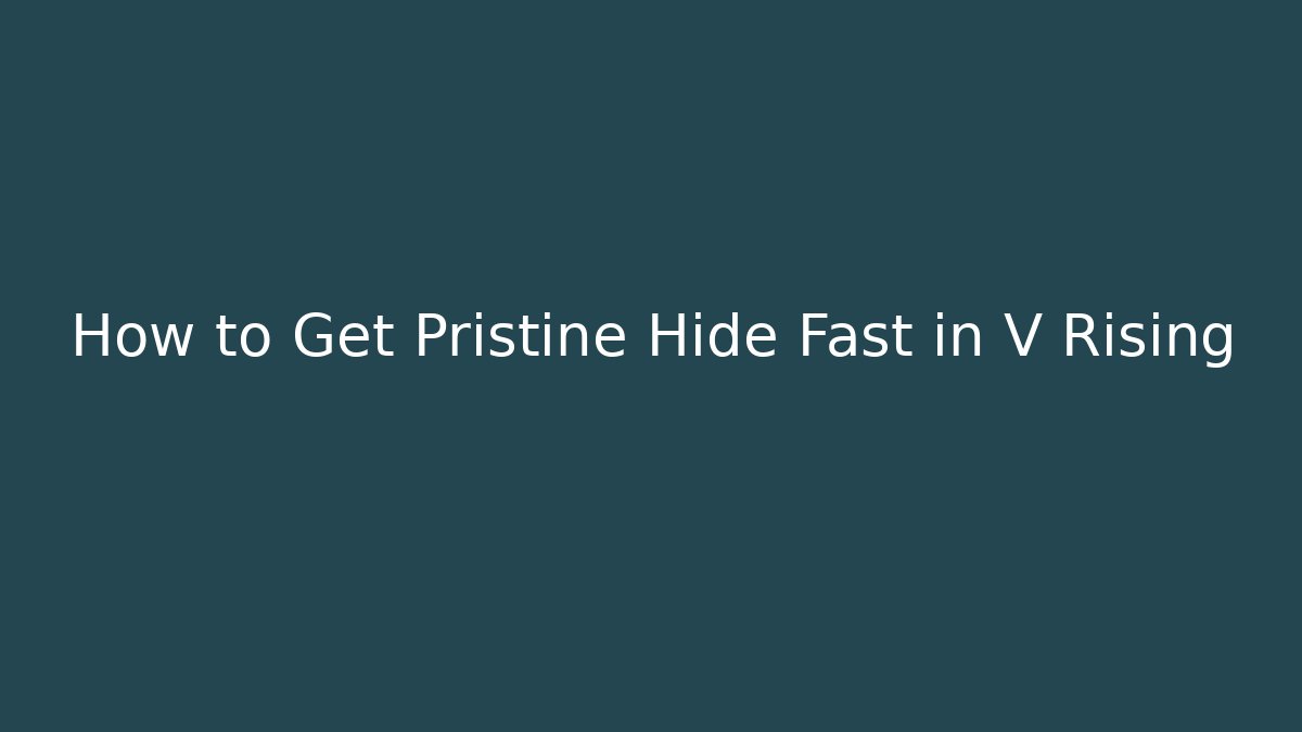 How to Get Pristine Hide Fast in V Rising