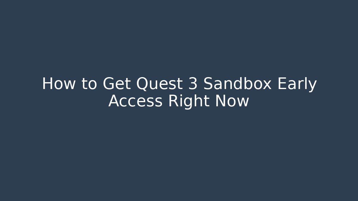 How to Get Quest 3 Sandbox Early Access Right Now