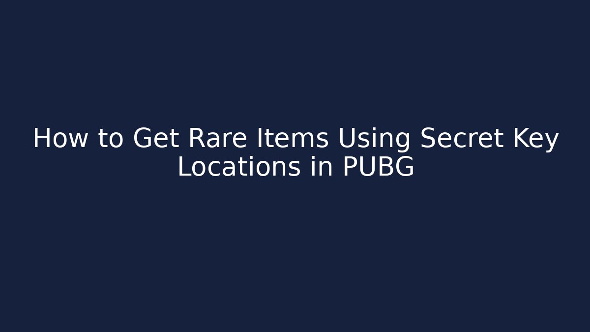 How to Get Rare Items Using Secret Key Locations in PUBG - Critter Realm