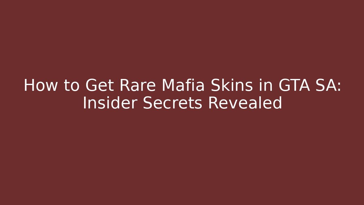 How to Get Rare Mafia Skins in GTA SA: Insider Secrets Revealed