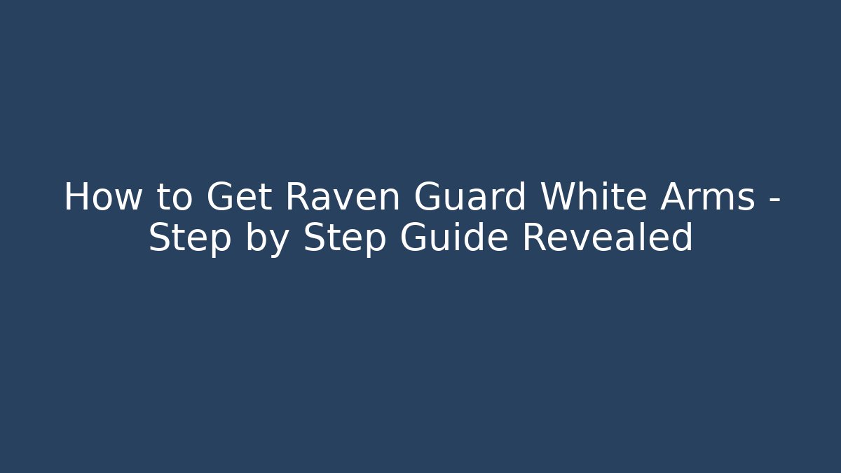 How to Get Raven Guard White Arms – Step by Step Guide Revealed