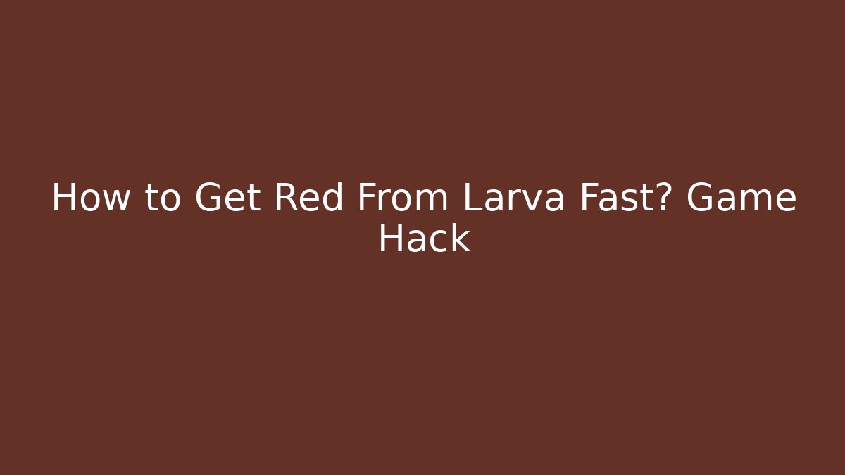 How to Get Red From Larva Fast? Game Hack - Critter Realm