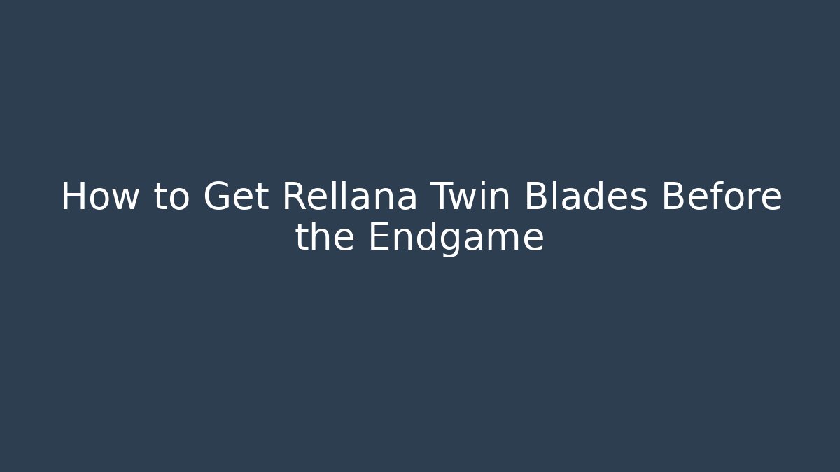 How to Get Rellana Twin Blades Before the Endgame