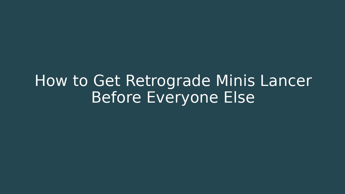 How to Get Retrograde Minis Lancer Before Everyone Else