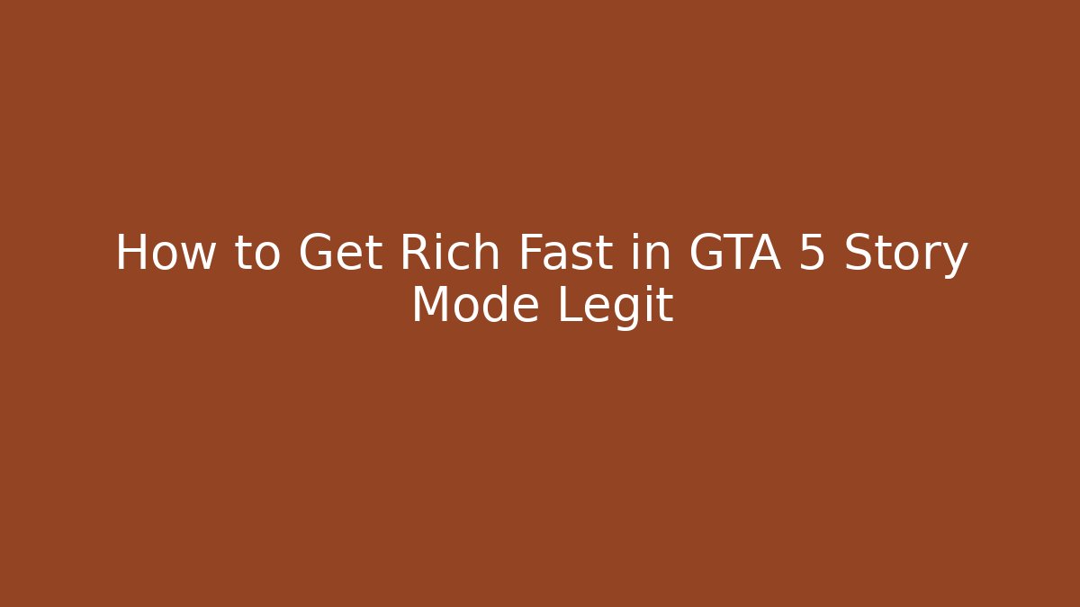 How to Get Rich Fast in GTA 5 Story Mode Legit