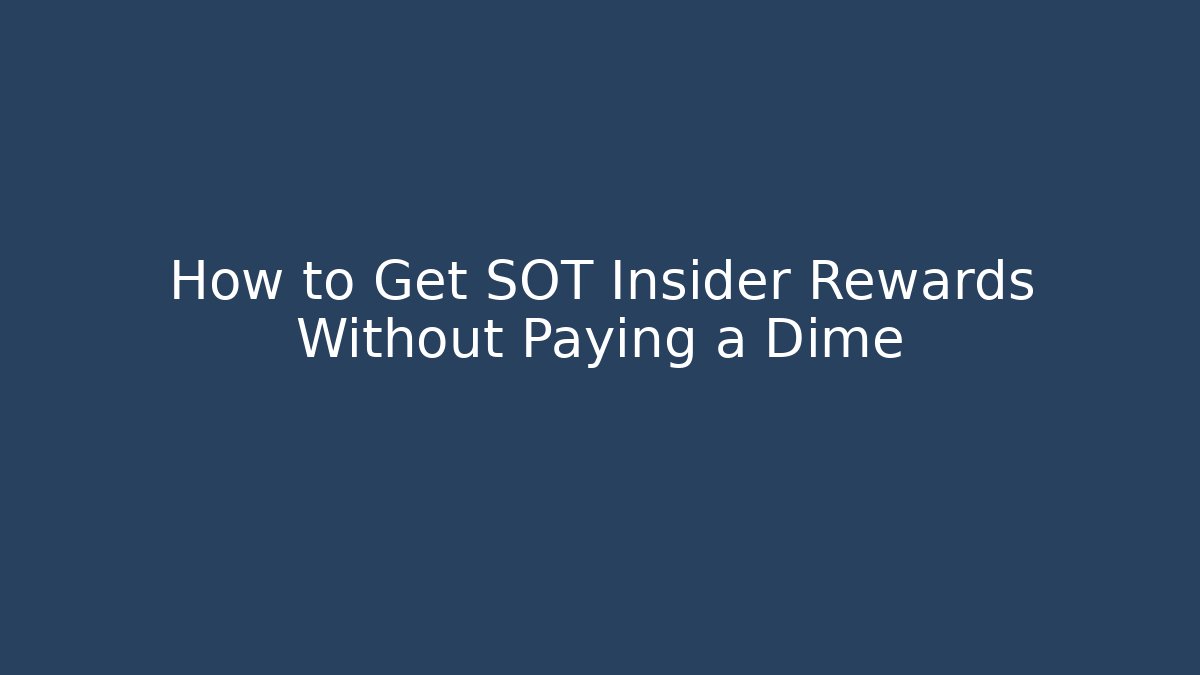How to Get SOT Insider Rewards Without Paying a Dime