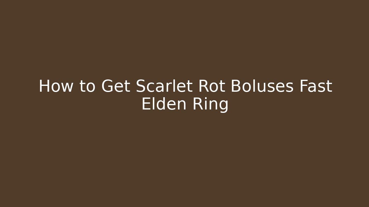 How to Get Scarlet Rot Boluses Fast Elden Ring
