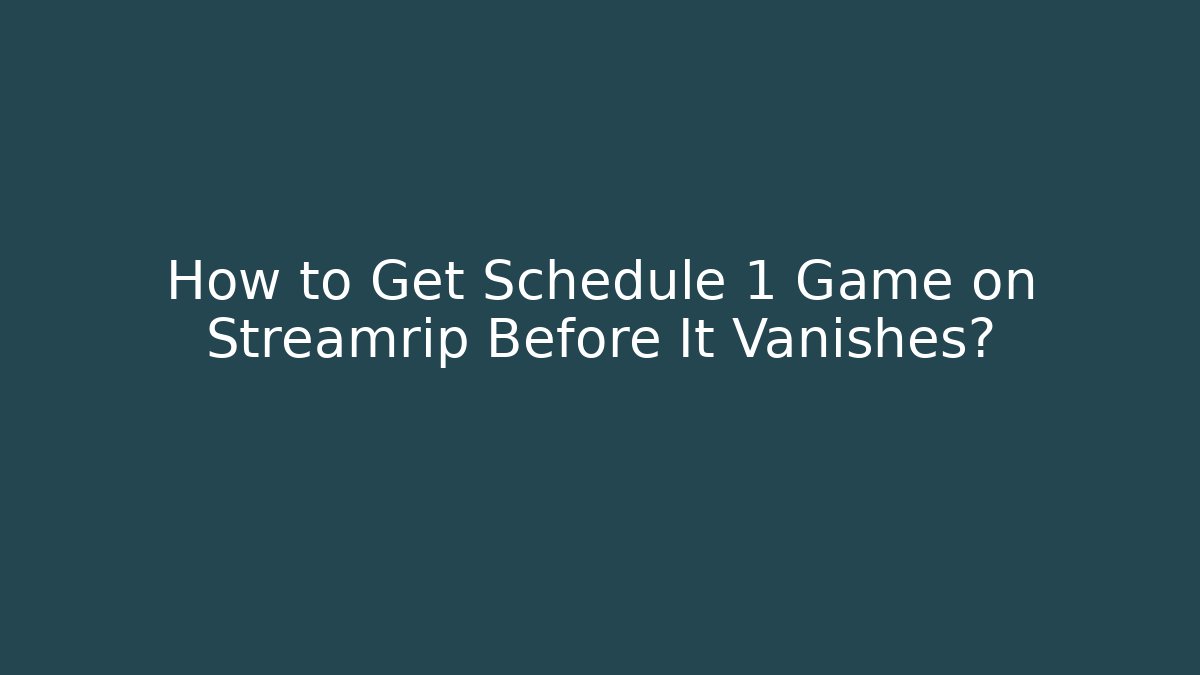 How to Get Schedule 1 Game on Streamrip Before It Vanishes?
