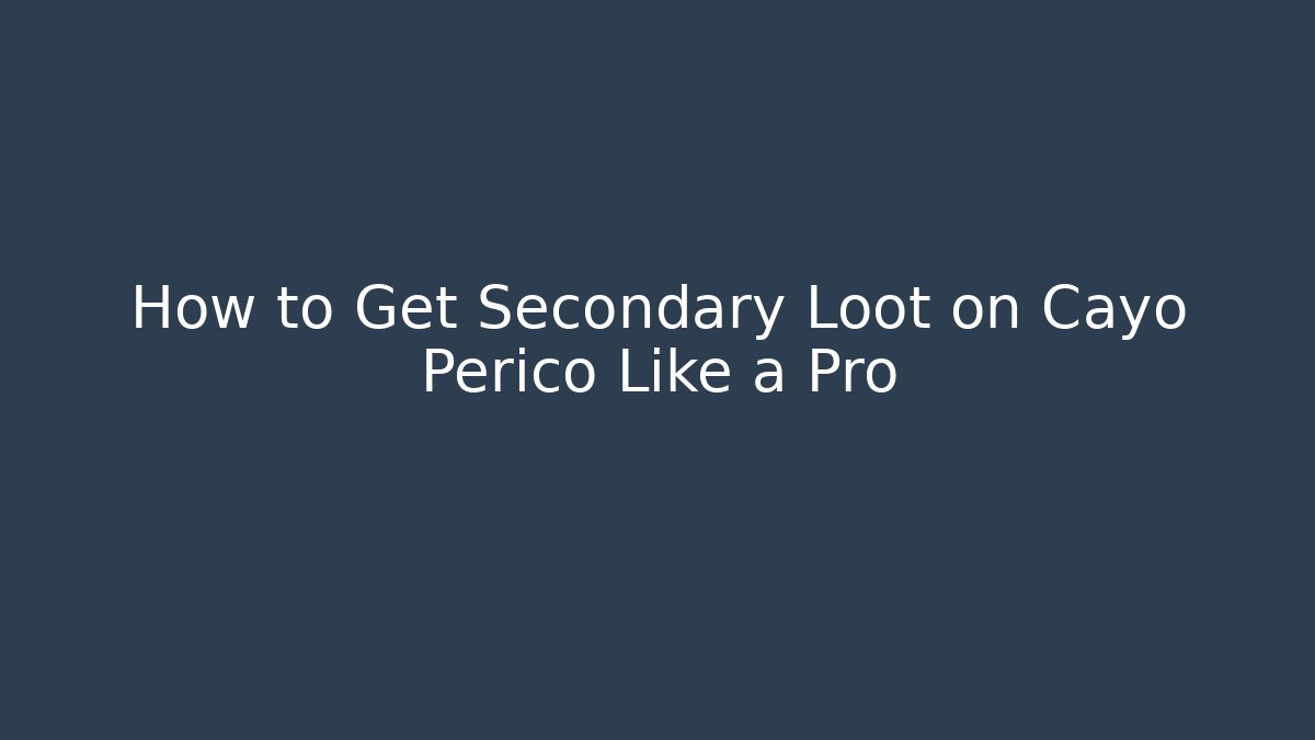 How to Get Secondary Loot on Cayo Perico Like a Pro