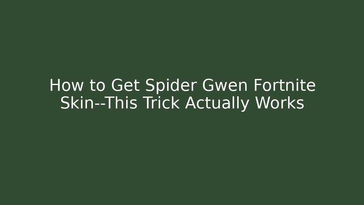 How to Get Spider Gwen Fortnite Skin—This Trick Actually Works