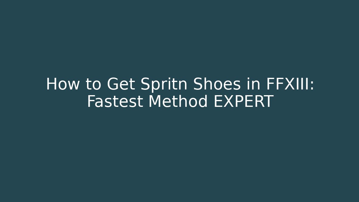 How to Get Spritn Shoes in FFXIII: Fastest Method EXPERT