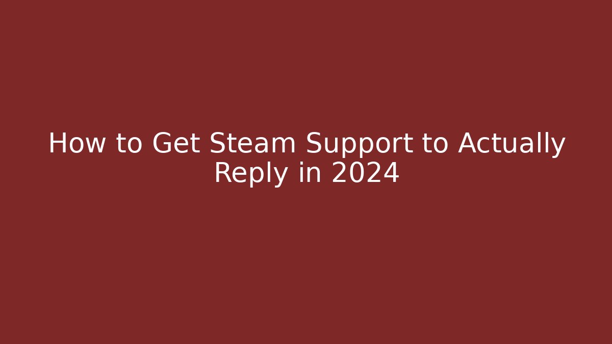 How to Get Steam Support to Actually Reply in 2024