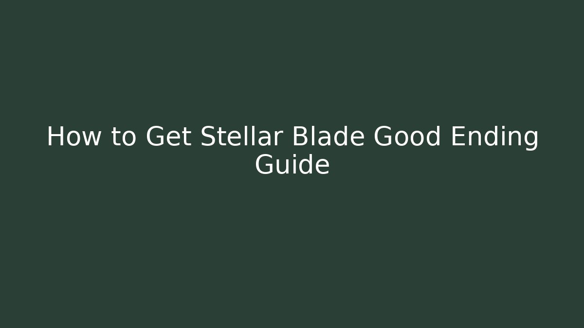 How to Get Stellar Blade Good Ending Guide