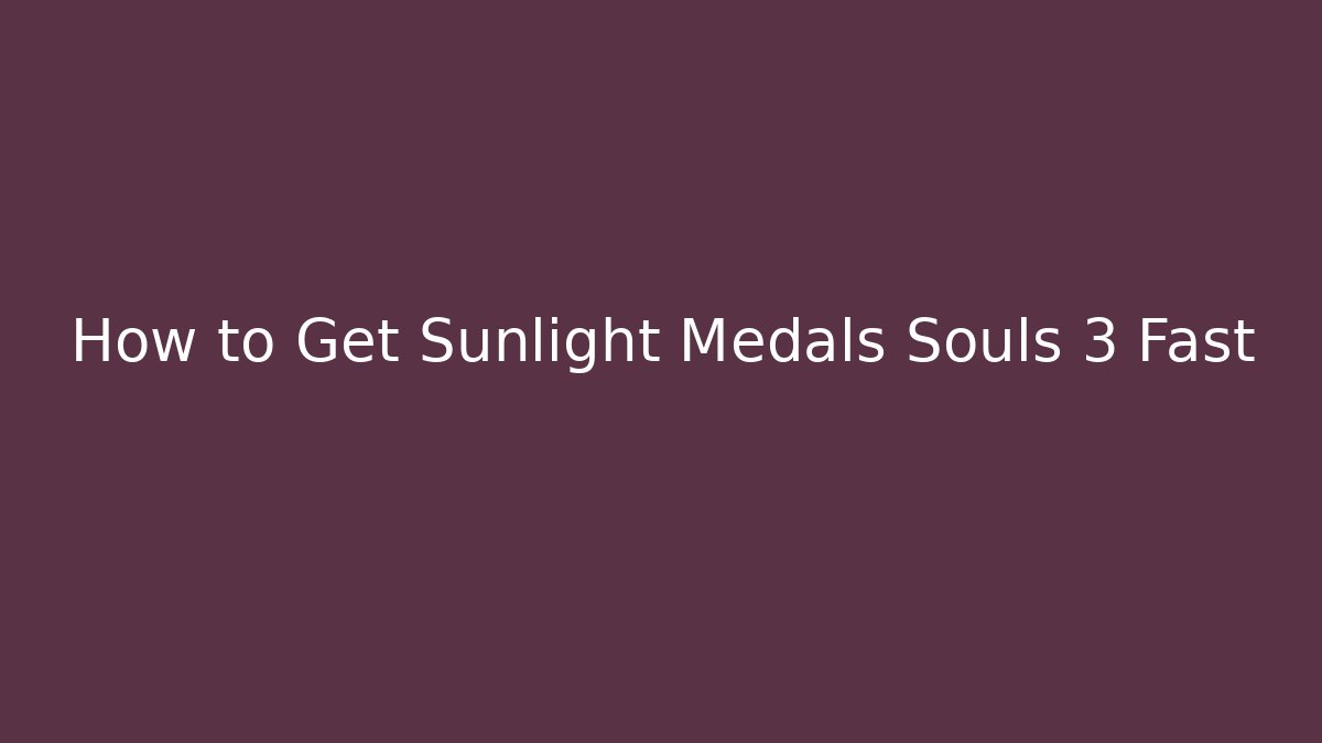 How to Get Sunlight Medals Souls 3 Fast