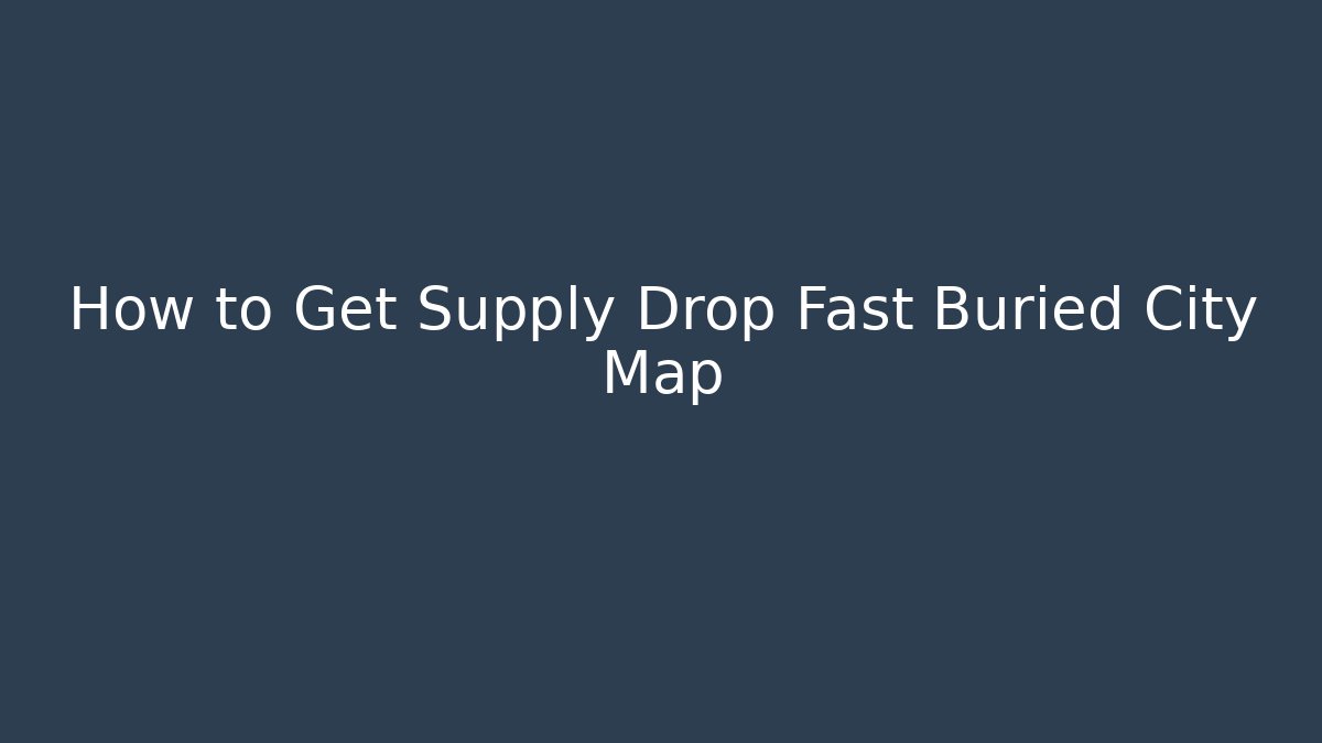 How to Get Supply Drop Fast Buried City Map - Critter Realm