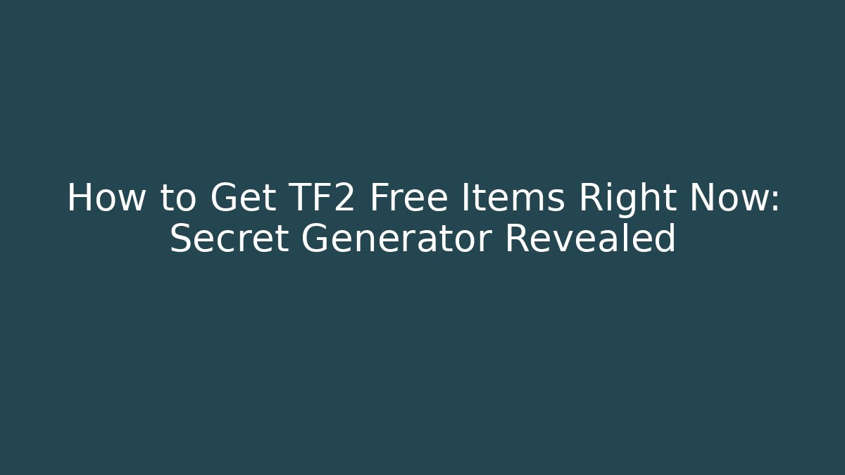 How to Get TF2 Free Items Right Now: Secret Generator Revealed