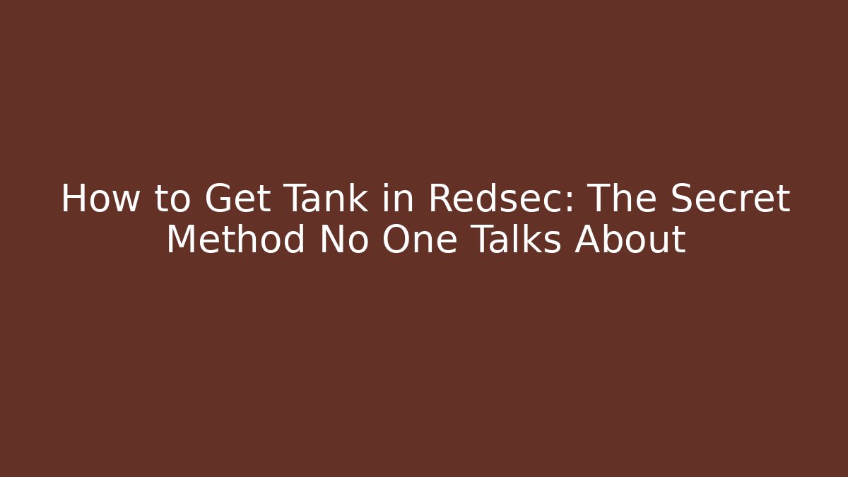 How to Get Tank in Redsec: The Secret Method No One Talks About