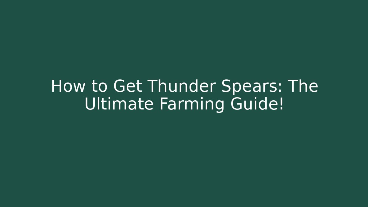 How to Get Thunder Spears: The Ultimate Farming Guide!