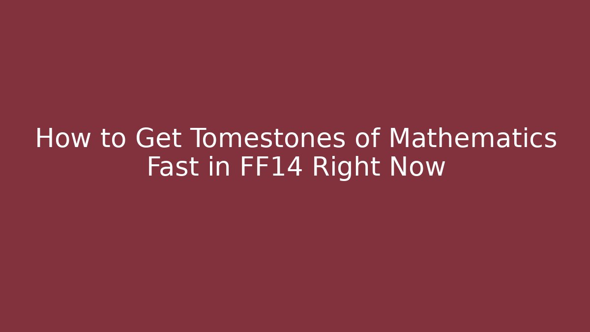 How to Get Tomestones of Mathematics Fast in FF14 Right Now
