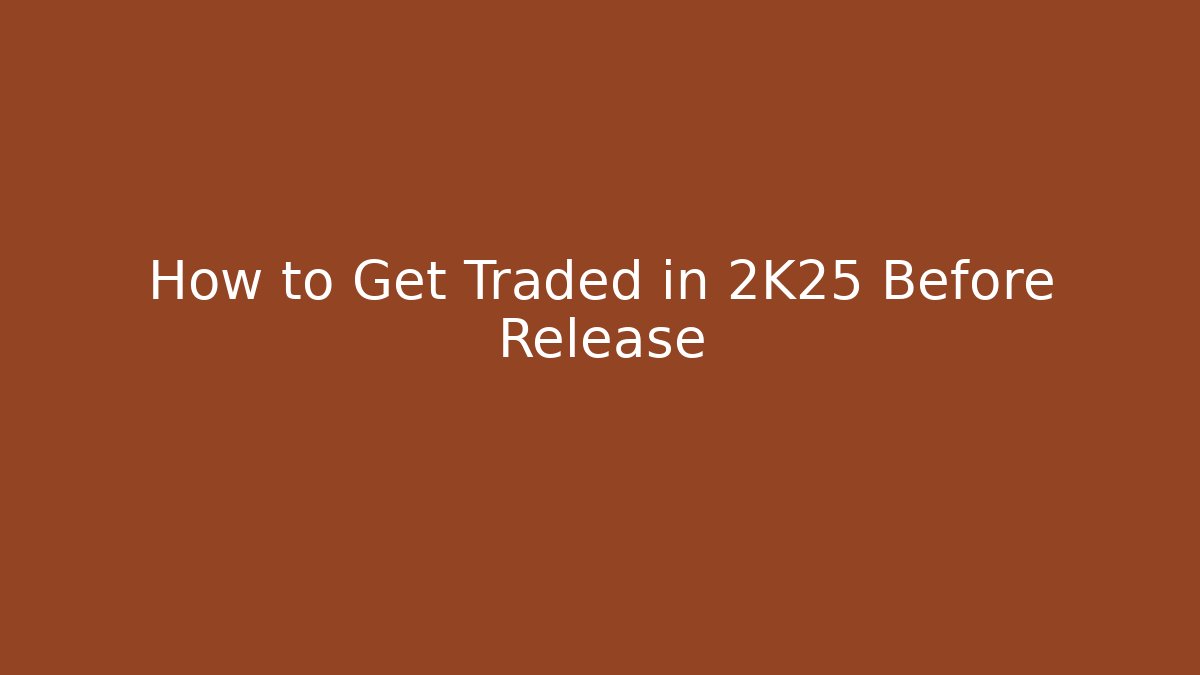 How to Get Traded in 2K25 Before Release