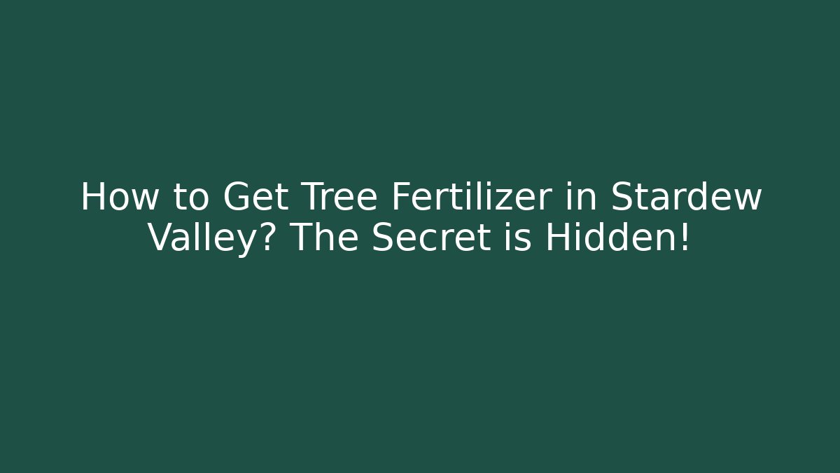 How to Get Tree Fertilizer in Stardew Valley? The Secret is Hidden!