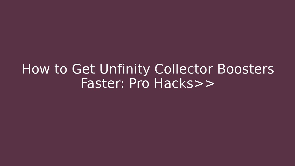 How to Get Unfinity Collector Boosters Faster: Pro Hacks>>