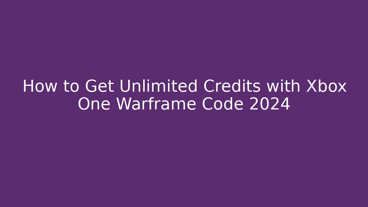 How to Get Unlimited Credits with Xbox One Warframe Code 2024