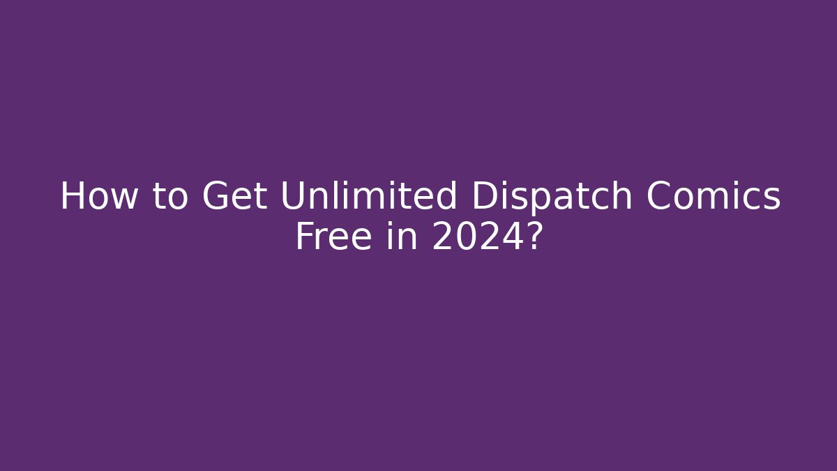 How to Get Unlimited Dispatch Comics Free in 2024?