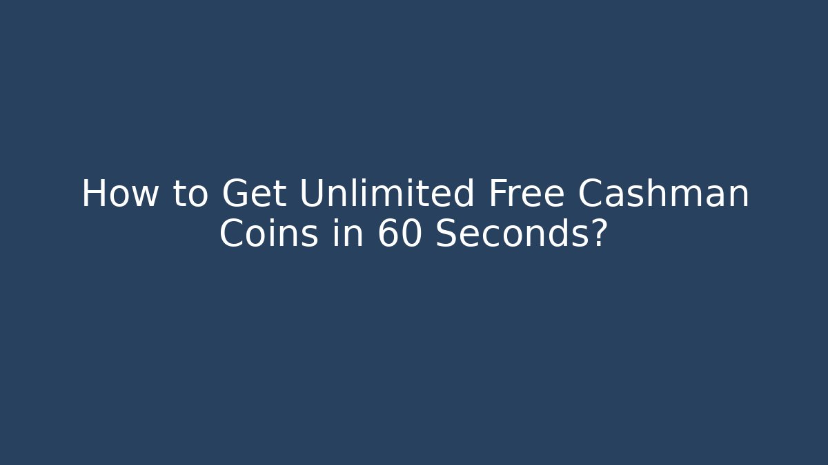 How to Get Unlimited Free Cashman Coins in 60 Seconds?
