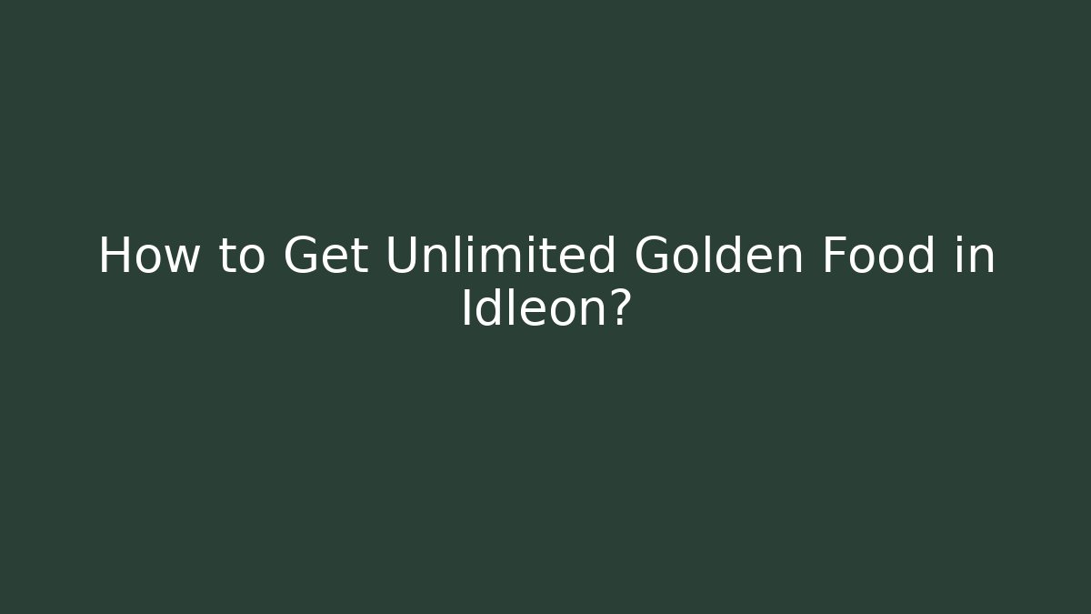How to Get Unlimited Golden Food in Idleon?